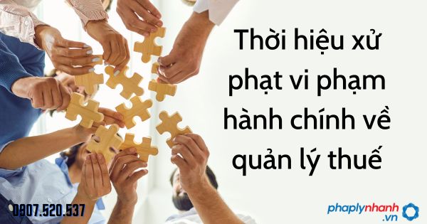 Thời hiệu xử phạt vi phạm hành chính về quản lý thuế 1 Thời hiệu xử phạt vi phạm hành chính về quản lý thuế - tư vấn hỗ trợ pháp lý nhanh