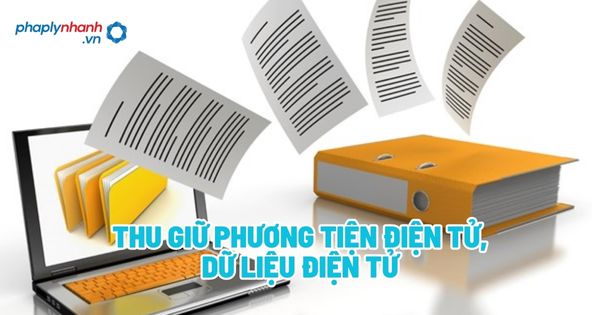 Thu giữ phương tiện điện tử, dữ liệu điện tử? 1 Thu giữ phương tiện điện tử, dữ liệu điện tử - Tư vấn, hỗ trợ pháp lý nhanh