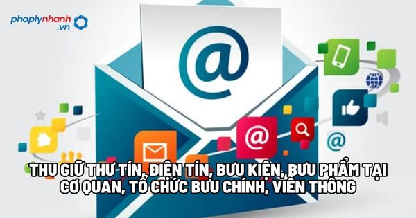 Thu giữ thư tín, điện tín, bưu kiện, bưu phẩm tại cơ quan, tổ chức bưu chính, viễn thông? 1 Thu giữ thư tín, điện tín, bưu kiện, bưu phẩm tại cơ quan, tổ chức bưu chính, viễn thông - Tư vấn, hỗ trợ pháp lý nhanh