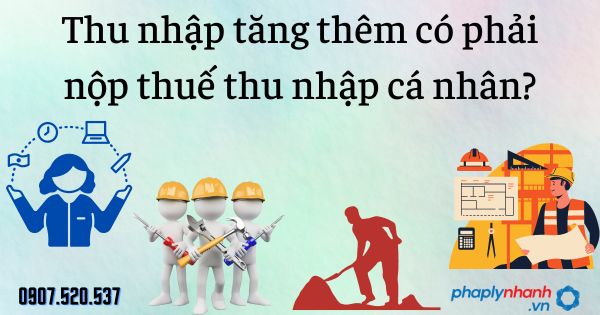 Thu nhập tăng thêm có phải nộp thuế thu nhập cá nhân? 1 Thu nhập tăng thêm có phải nộp thuế thu nhập cá nhân - tư vấn hỗ trợ pháp lý nhanh