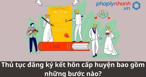 Thủ tục đăng ký kết hôn cấp huyện bao gồm những bước nào? 1 Thủ tục đăng ký kết hôn cấp huyện bao gồm những bước nào?