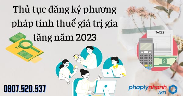 Thủ tục đăng ký phương pháp tính thuế giá trị gia tăng năm 2023 14 Thủ tục đăng ký phương pháp tính thuế giá trị gia tăng năm 2023 - tư vấn hỗ trợ pháp lý nhanh