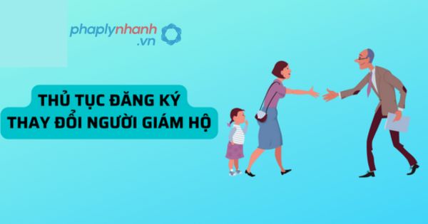 Thủ tục đăng ký thay đổi giám hộ theo quy định của pháp luật 1 Thủ tục đăng ký thay đổi giám hộ theo quy định của pháp luật
