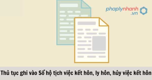 Thủ tục ghi vào Sổ hộ tịch việc kết hôn, ly hôn, hủy việc kết hôn 1 Thủ tục ghi vào Sổ hộ tịch việc kết hôn, ly hôn, hủy việc kết hôn