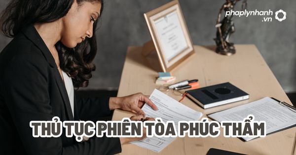 Thủ tục phiên tòa phúc thẩm? 1 Thủ tục phiên tòa phúc thẩm - Tư vấn, hỗ trợ pháp lý nhanh
