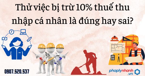 Thử việc bị trừ 10% thuế thu nhập cá nhân là đúng hay sai? 1 Thử việc bị trừ 10% thuế thu nhập cá nhân là đúng hay sai - tư vấn hỗ trợ pháp lý nhanh