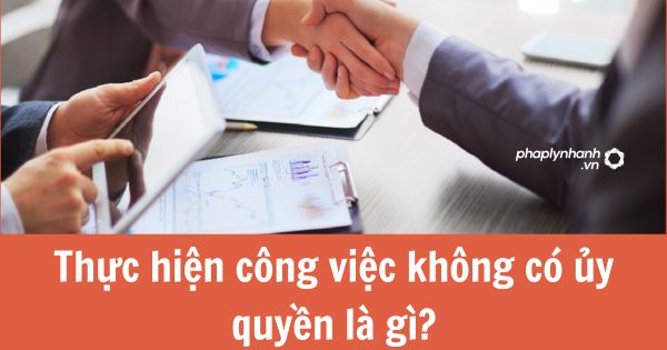 Thực hiện công việc không có ủy quyền là gì? 1 Thực hiện công việc không có ủy quyền là gì?