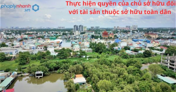 Thực hiện quyền của chủ sở hữu đối với tài sản thuộc sở hữu toàn dân được pháp luật quy định như thế nào? 1 Thực hiện quyền của chủ sở hữu đối với tài sản thuộc sở hữu toàn dân được pháp luật quy định như thế nào?