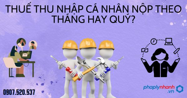 Thuế thu nhập cá nhân nộp theo tháng hay quý năm 2023 1 Thuế thu nhập cá nhân nộp theo tháng hay quý - tư vấn hỗ trợ pháp lý nhanh