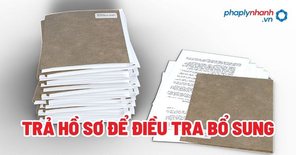 Trả hồ sơ để điều tra bổ sung? 1 Trả hồ sơ để điều tra bổ sung - Tư vấn, hỗ trợ pháp lý nhanh