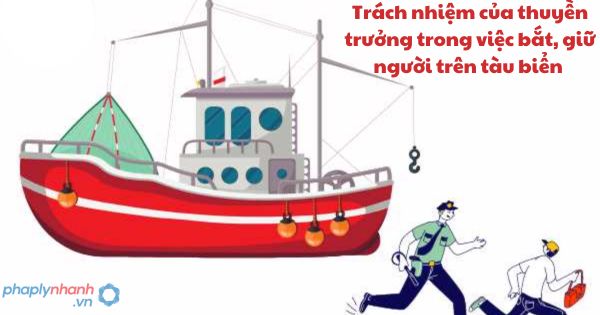 Quy định trách nhiệm của thuyền trưởng trong việc bắt giữ người trên tàu biển 1 Quy định trách nhiệm của thuyền trưởng trong việc bắt giữ người trên tàu biển