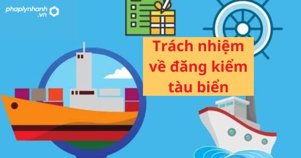 Trách nhiệm về đăng kiểm tàu biển thuộc về cơ quan nào? 1 Trách nhiệm về đăng kiểm tàu biển thuộc về cơ quan nào?