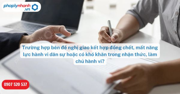 Trường hợp bên đề nghị giao kết hợp đồng chết, mất năng lực hành vi dân sự hoặc có khó khăn trong nhận thức, làm chủ hành vi? 1 Trường hợp bên đề nghị giao kết hợp đồng chết, mất năng lực hành vi dân sự hoặc có khó khăn trong nhận thức, làm chủ hành vi-Hỗ trợ, tư vấn pháp lý nhanh
