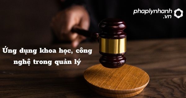 Ứng dụng khoa học, công nghệ trong quản lý được quy định như thế nào? 1 Ứng dụng khoa học, công nghệ trong quản lý - hỗ trợ, tư vấn pháp lý nhanh