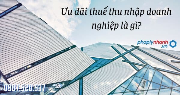 Ưu đãi thuế thu nhập doanh nghiệp là gì? 1 Ưu đãi thuế thu nhập doanh nghiệp là gì - tư vấn hỗ trợ pháp lý nhanh