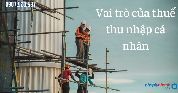 Vai trò của thuế thu nhập cá nhân 1 Vai trò của thuế thu nhập cá nhân - tư vấn hỗ trợ pháp lý nhanh