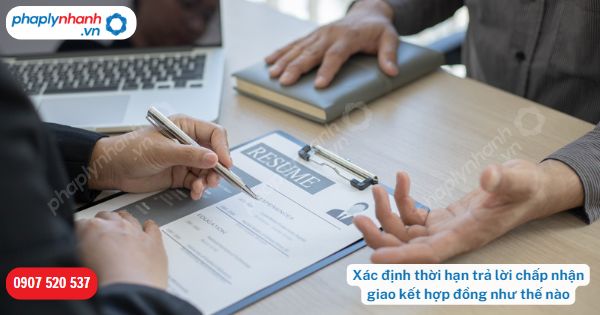 Xác định thời hạn trả lời chấp nhận giao kết hợp đồng như thế nào? 1 Xác định thời hạn trả lời chấp nhận giao kết hợp đồng như thế nào-Hỗ trợ, tư vấn pháp lý nhanh