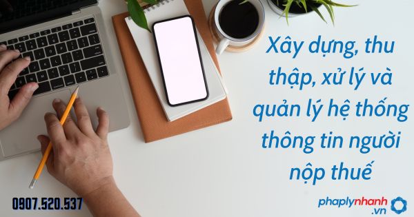 Xây dựng, thu thập, xử lý và quản lý hệ thống thông tin người nộp thuế theo Luật quản lý thuế 2019 1 Xây dựng, thu thập, xử lý và quản lý hệ thống thông tin người nộp thuế - tư vấn hỗ trợ pháp lý nhanh