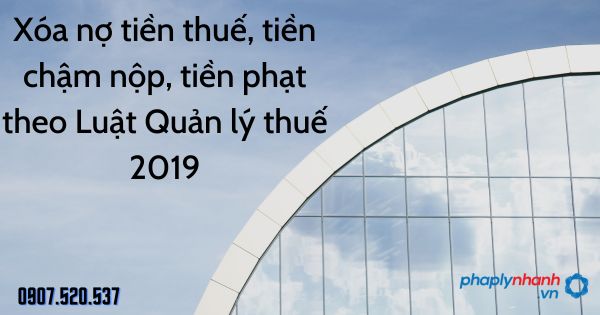Xóa nợ tiền thuế, tiền chậm nộp, tiền phạt theo Luật Quản lý thuế 2019 1 Xóa nợ tiền thuế, tiền chậm nộp, tiền phạt theo Luật Quản lý thuế 2019 - tư vấn hỗ trợ pháp lý nhanh
