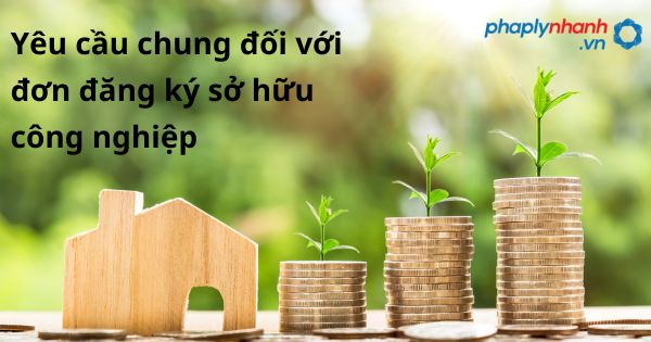 Quy định về yêu cầu chung đối với đơn đăng ký sở hữu công nghiệp như thế nào? 1 Yêu cầu chung đối với đơn đăng ký sở hữu công nghiệp - hỗ trợ, tư vấn pháp lý nhanh