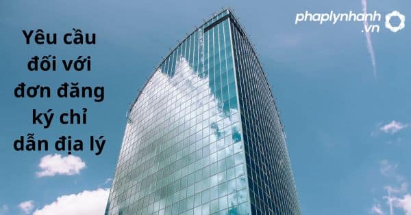 Năm 2023, quy định về yêu cầu đối với đơn đăng ký chỉ dẫn địa lý như thế nào? 11 Yêu cầu đối với đơn đăng ký chỉ dẫn địa lý - hỗ trợ, tư vấn pháp lý nhanh