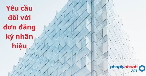 Quy định về yêu cầu đối với đơn đăng ký nhãn hiệu như thế nào? 15 Yêu cầu đối với đơn đăng ký nhãn hiệu - hỗ trợ, tư vấn pháp lý nhanh