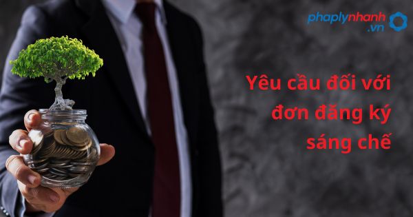 Yêu cầu đối với đơn đăng ký sáng chế quy định như thế nào? 1 Yêu cầu đối với đơn đăng ký sáng chế - hỗ trợ, tư vấn pháp lý nhanh