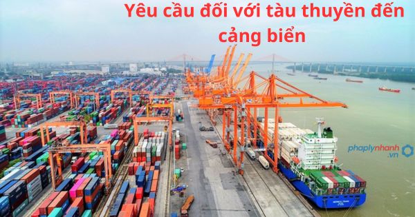 Quy định về yêu cầu đối với tàu thuyền đến cảng biển 1 Quy định về yêu cầu đối với tàu thuyền đến cảng biển