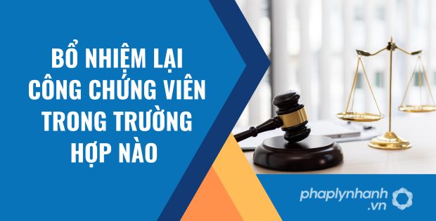TRƯỜNG HỢP NÀO BỔ NHIỆM LẠI CÔNG CHỨNG VIÊN 1 bổ nhiệm lại công chứng viên trong trường hợp nào