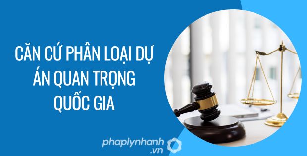 căn cứ phân loại dự án quan trọng quốc gia - Tư vấn hỗ trợ phaplynhanh