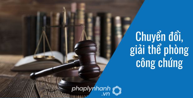 CHUYỂN ĐỔI, GIẢI THỂ PHÒNG CÔNG CHỨNG 1 chuyển đổi, giải thể phòng công chứng