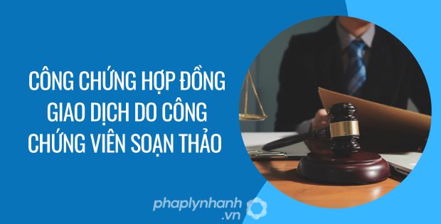 CÔNG CHỨNG HỢP ĐỒNG GIAO DỊCH DO CÔNG CHỨNG VIÊN SOẠN THẢO 1 công chứng hợp đồng giao dịch do công chứng viên soạn thảo