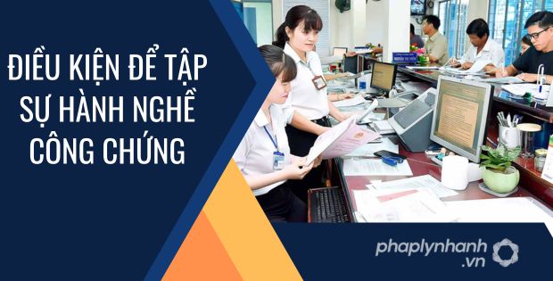 ĐIỀU KIỆN ĐỂ TẬP SỰ HÀNH NGHỀ CÔNG CHỨNG LÀ GÌ? 1 điều kiện để tập sự hành nghề công chứng