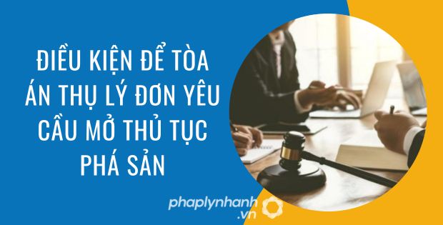 TÒA ÁN THỤ LÝ ĐƠN YÊU CẦU MỞ THỦ TỤC KHI ĐÁP ỨNG NHỮNG ĐIỀU KIỆN GÌ? 1 điều kiện để tòa án thụ lý đơn yêu cầu mở thủ tục phá sản