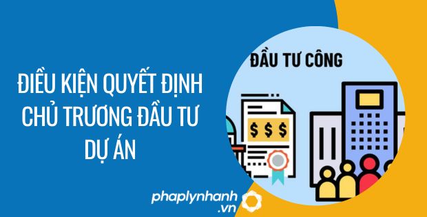 ĐIỀU KIỆN QUYẾT ĐỊNH CHỦ TRƯƠNG ĐẦU TƯ DỰ ÁN 1 điều kiện quyết định chủ trương đầu tư dự án - Tư vấn hỗ trợ phaplynhanh