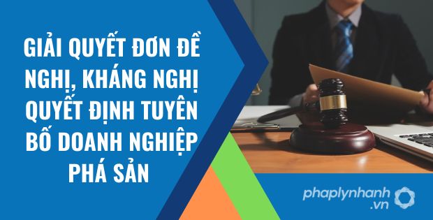 GIẢI QUYẾT ĐƠN ĐỀ NGHỊ, KHÁNG NGHỊ QUYẾT ĐỊNH TUYÊN BỐ DOANH NGHIỆP PHÁ SẢN 1 giải quyết đơn đề nghị , kháng nghị quyết định tuyên bố doanh nghiệp phá sản