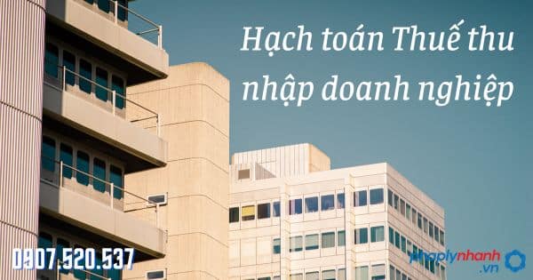 Hướng dẫn cách hạch toán Thuế thu nhập doanh nghiệp 7 hạch toán Thuế thu nhập doanh nghiệp - tư vấn hỗ trợ pháp lý nhanh