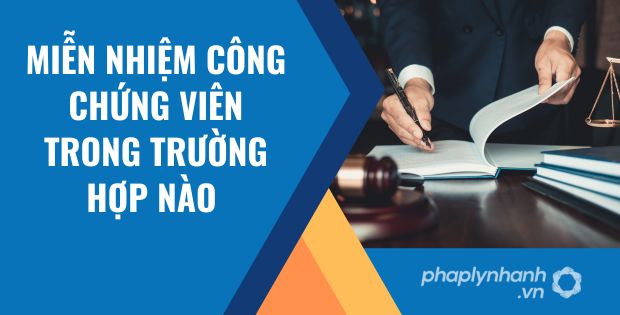 MIỄN NHIỆM CÔNG CHỨNG VIÊN TRONG TRƯỜNG HỢP NÀO? 1 miễn nhiệm công chứng viên trong trường hợp nào
