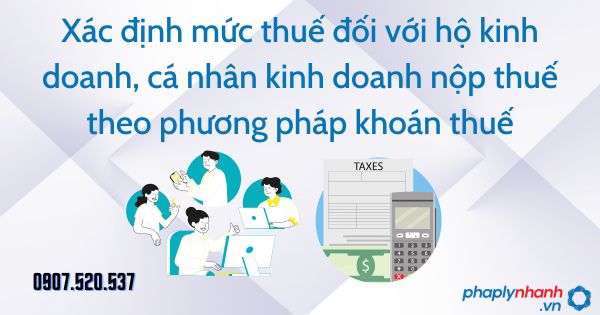 Xác định mức thuế đối với hộ kinh doanh, cá nhân kinh doanh nộp thuế theo phương pháp khoán thuế 1 mức thuế quản lý thuế - tư vấn hỗ trợ pháp lý nhanh