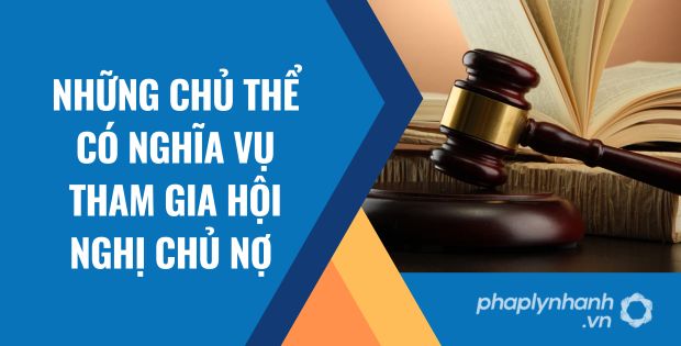 NHỮNG CHỦ THỂ CÓ NGHĨA VỤ THAM GIA HỘI NGHỊ CHỦ NỢ 3 những chủ thể có nghĩa vụ tham gia hội nghị chủ nợ