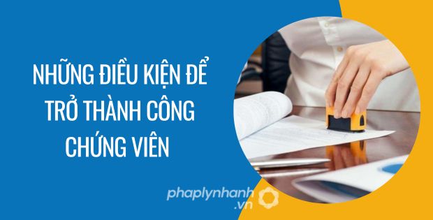 ĐIỀU KIỆN TIÊU CHUẨN TRỞ THÀNH CÔNG CHỨNG VIÊN 1 những điều kiện để trở thành công chứng viên