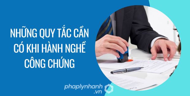 NHỮNG QUY TẮC CẦN CÓ KHI HÀNH NGHỀ CÔNG CHỨNG 1 những quy tắc cần có khi hành nghề công chứng