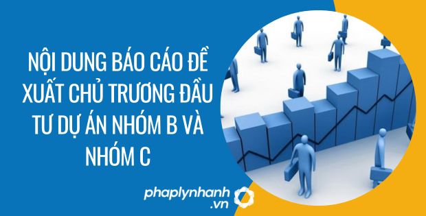 NỘI DUNG BÁO CÁO ĐỀ XUẤT CHỦ TRƯƠNG ĐẦU TƯ DỰ ÁN NHÓM B VÀ NHÓM C 1 nội dung báo cáo đề xuất chủ trương đầu tư dự án nhóm b và nhóm c - Tư vấn hỗ trợ phaplynhanh