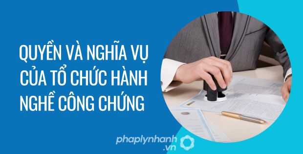 QUYỀN VÀ NGHĨA VỤ CỦA TỔ CHỨC HÀNH NGHỀ CÔNG CHỨNG 1 quyền và nghĩa vụ của tổ chức hành nghề công chứng