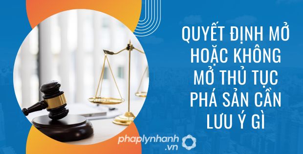 QUYẾT ĐỊNH MỞ HOẶC KHÔNG MỞ THỦ TỤC PHÁ SẢN CẦN LƯU Ý GÌ? 1 quyết định mở hoặc không mở thủ tục phá sản cần lưu ý gì