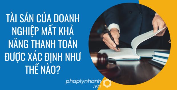 TÀI SẢN CỦA DOANH NGHIỆP, HỢP TÁC XÃ MẤT KHẢ NĂNG THANH TOÁN ĐƯỢC XÁC ĐỊNH NHƯ THẾ NÀO? 1 tài sản của doanh nghiệp mất khả năng thanh toán được xác định như thế nào