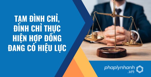 TẠM ĐÌNH CHỈ, ĐÌNH CHỈ THỰC HIỆN HỢP ĐỒNG ĐANG CÓ HIỆU LỰC LÀ NHƯ THẾ NÀO? 1 tạm đình chỉ, đình chỉ thực hiện hợp đồng đang có hiệu lực