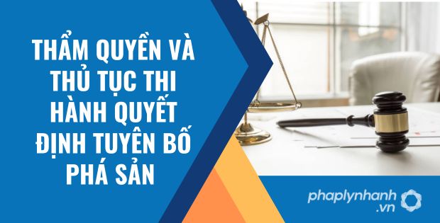 THẨM QUYỀN VÀ THỦ TỤC THI HÀNH QUYẾT ĐỊNH TUYÊN BỐ PHÁ SẢN 1 thẩm quyền và thủ tục thi hành quyết định tuyên bố phá sản