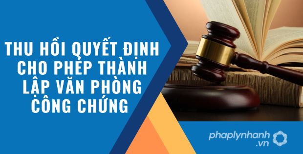 THU HỒI QUYẾT ĐỊNH CHO PHÉP THÀNH LẬP VĂN PHÒNG CÔNG CHỨNG 1 thu hồi quyết định cho phép thành lập văn phòng công chứng
