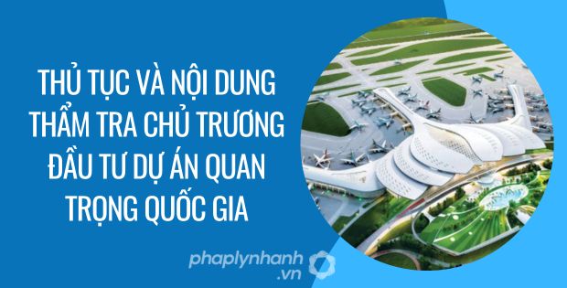 thủ tục và nội dung thẩm tra chủ trương đầu tư dự án quan trọng quốc gia - Tư vấn hỗ trợ phaplynhanh